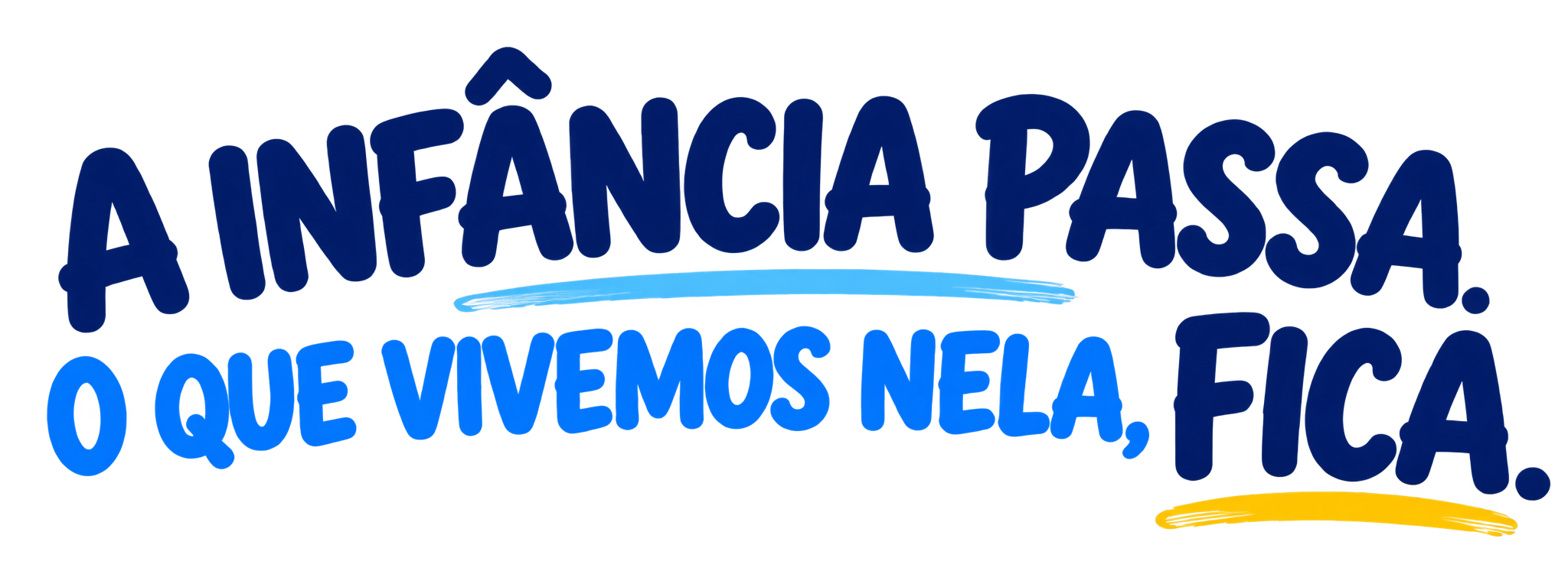 A infância passa. O que vivemos nela, fica.